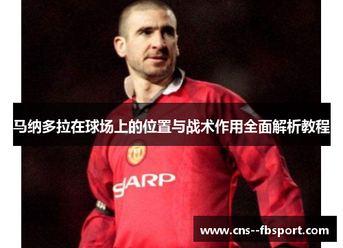 马纳多拉在球场上的位置与战术作用全面解析教程
