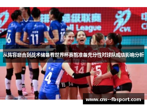 从阵容磨合到战术储备看世界杯赛前准备充分性对球队成绩影响分析 从阵容磨合到战术储备看世界杯赛前准备充分性对球队成绩影响分析