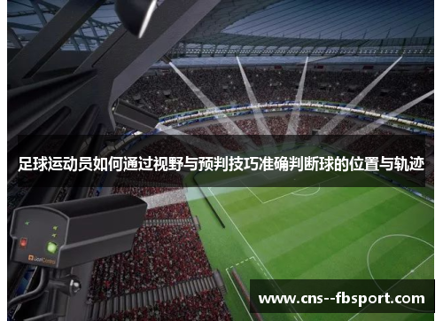 足球运动员如何通过视野与预判技巧准确判断球的位置与轨迹 足球运动员如何通过视野与预判技巧准确判断球的位置与轨迹