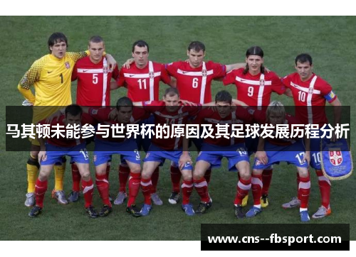 马其顿未能参与世界杯的原因及其足球发展历程分析